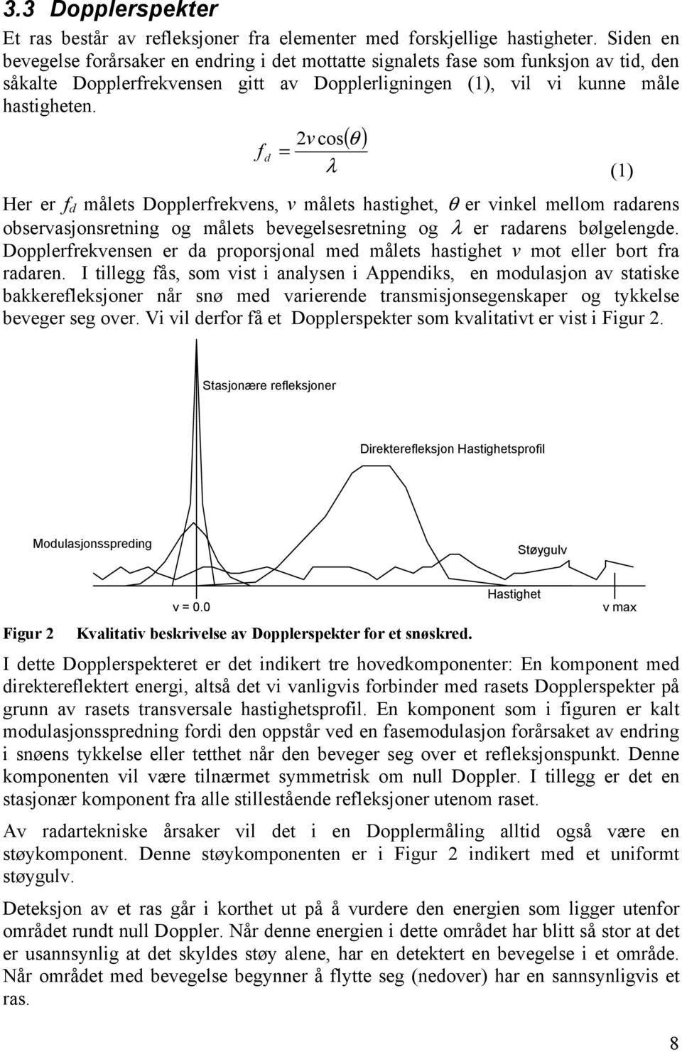 2v cos( θ ) f d = λ (1) Her er f d målets Dopplerfrekvens, v målets hastighet, θ er vinkel mellom radarens observasjonsretning og målets bevegelsesretning og λ er radarens bølgelengde.