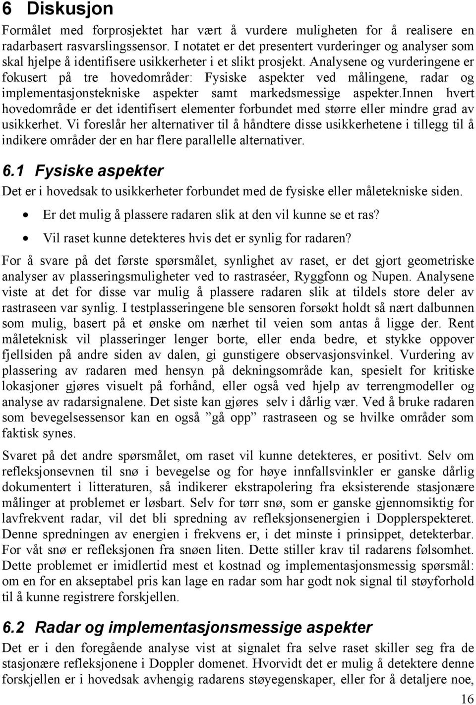 Analysene og vurderingene er fokusert på tre hovedområder: Fysiske aspekter ved målingene, radar og implementasjonstekniske aspekter samt markedsmessige aspekter.