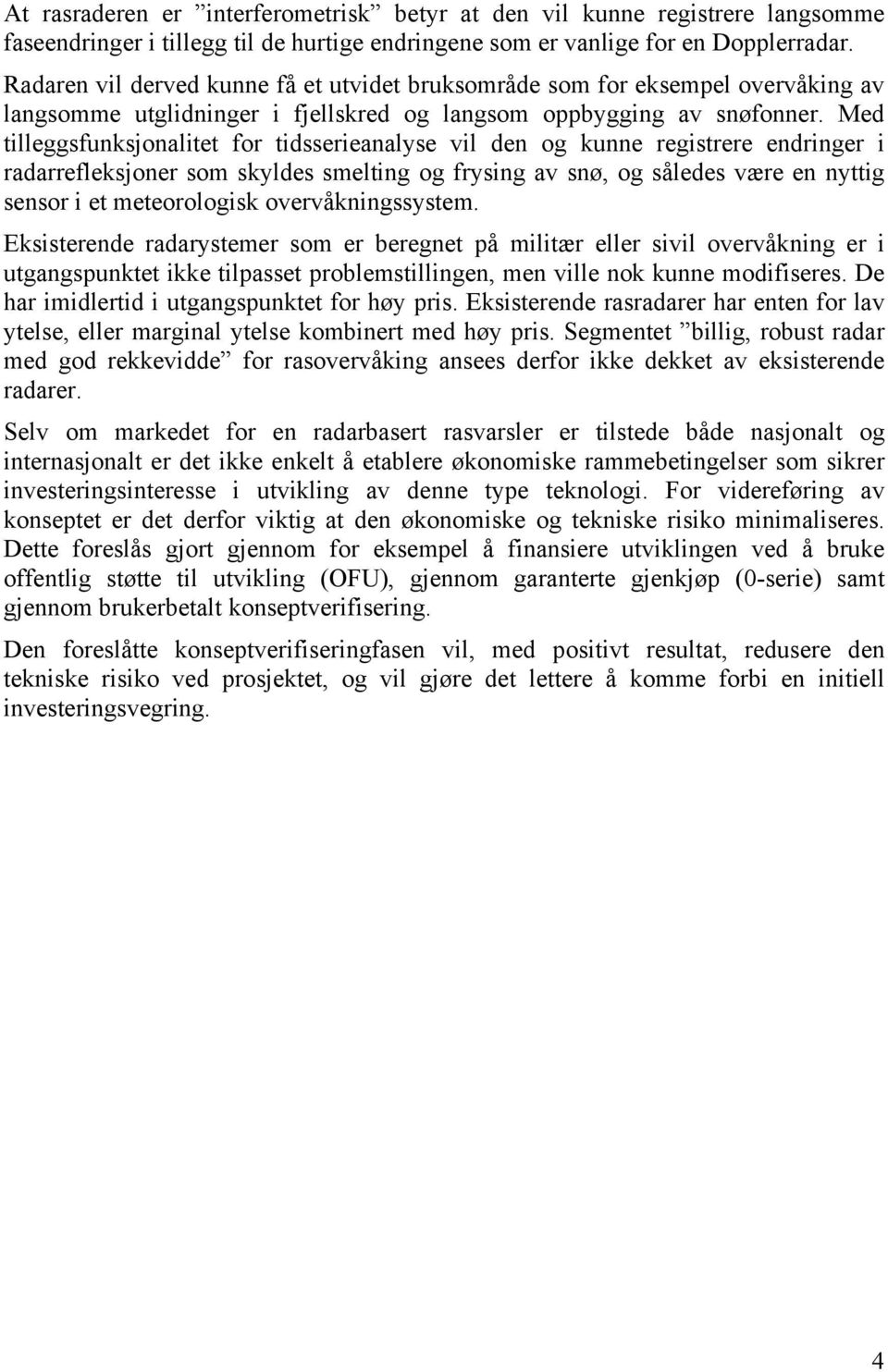 Med tilleggsfunksjonalitet for tidsserieanalyse vil den og kunne registrere endringer i radarrefleksjoner som skyldes smelting og frysing av snø, og således være en nyttig sensor i et meteorologisk