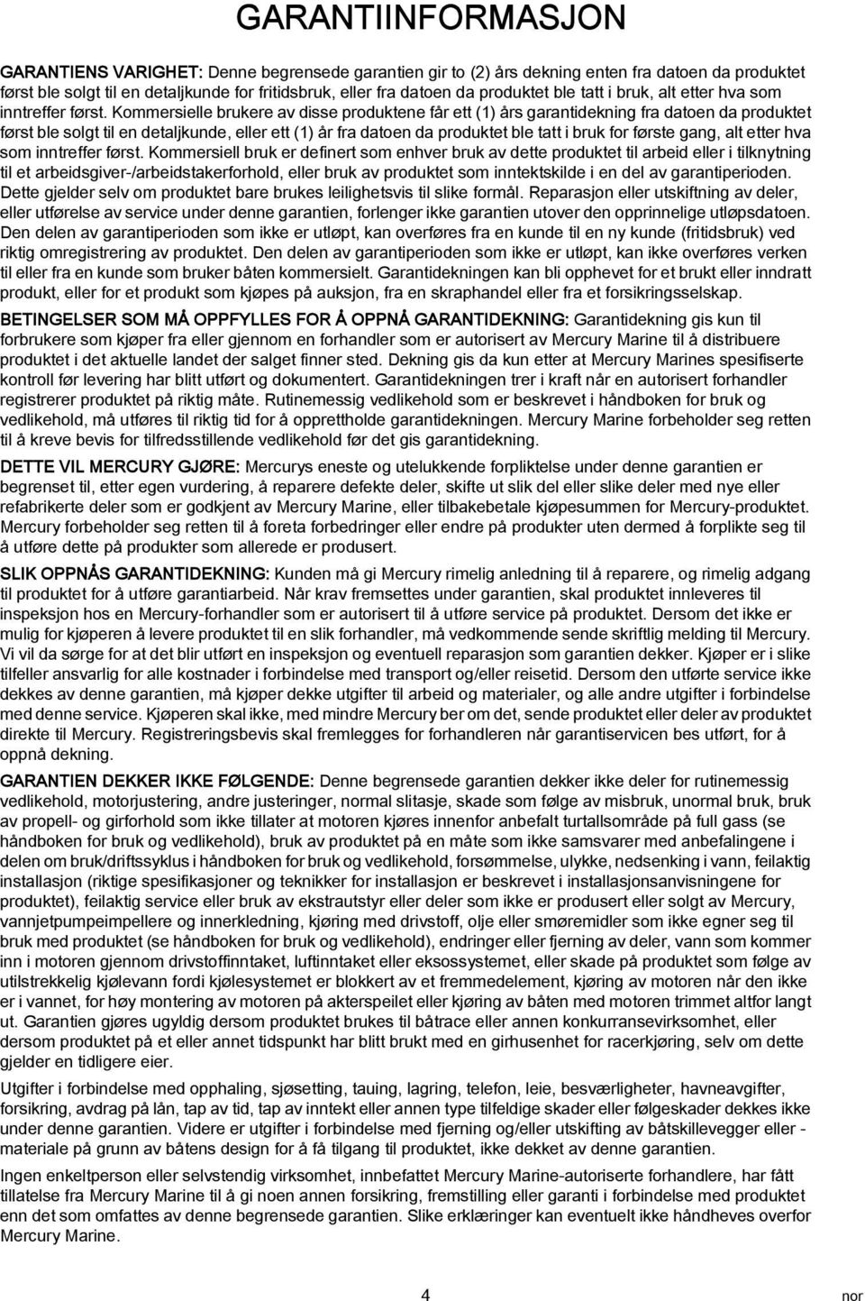 Kommersielle brukere v disse produktene får ett (1) års grntidekning fr dtoen d produktet først ble solgt til en detljkunde, eller ett (1) år fr dtoen d produktet ble ttt i bruk for første gng, lt