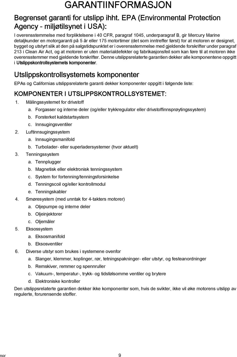 motortimer (det som inntreffer først) for t motoren er designet, bygget og utstyrt slik t den på slgstidspunktet er i overensstemmelse med gjeldende forskrifter under prgrf 213 i Clen Air Act, og t