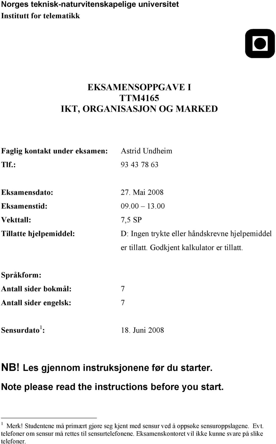 Godkjent kalkulator er tillatt. Språkform: Antall sider bokmål: 7 Antall sider engelsk: 7 Sensurdato 1 : 18. Juni 2008 NB! Les gjennom instruksjonene før du starter.