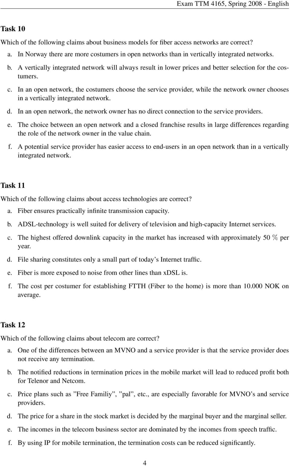 stumers. c. In an open network, the costumers choose the service provider, while the network owner chooses in a vertically integrated network. d.