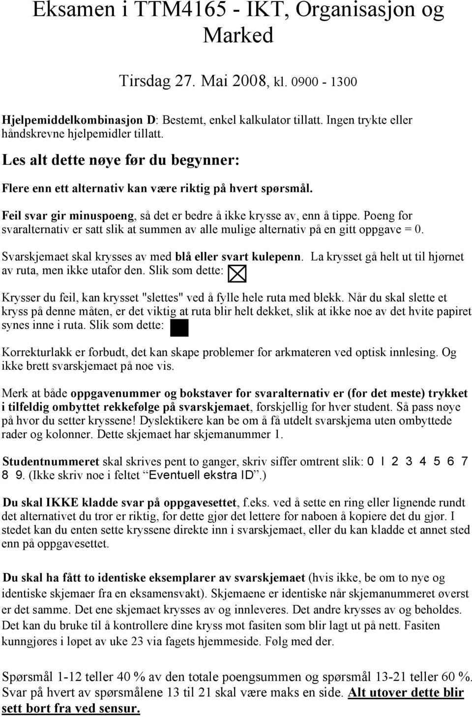 Poeng for svaralternativ er satt slik at summen av alle mulige alternativ på en gitt oppgave = 0. Svarskjemaet skal krysses av med blå eller svart kulepenn.