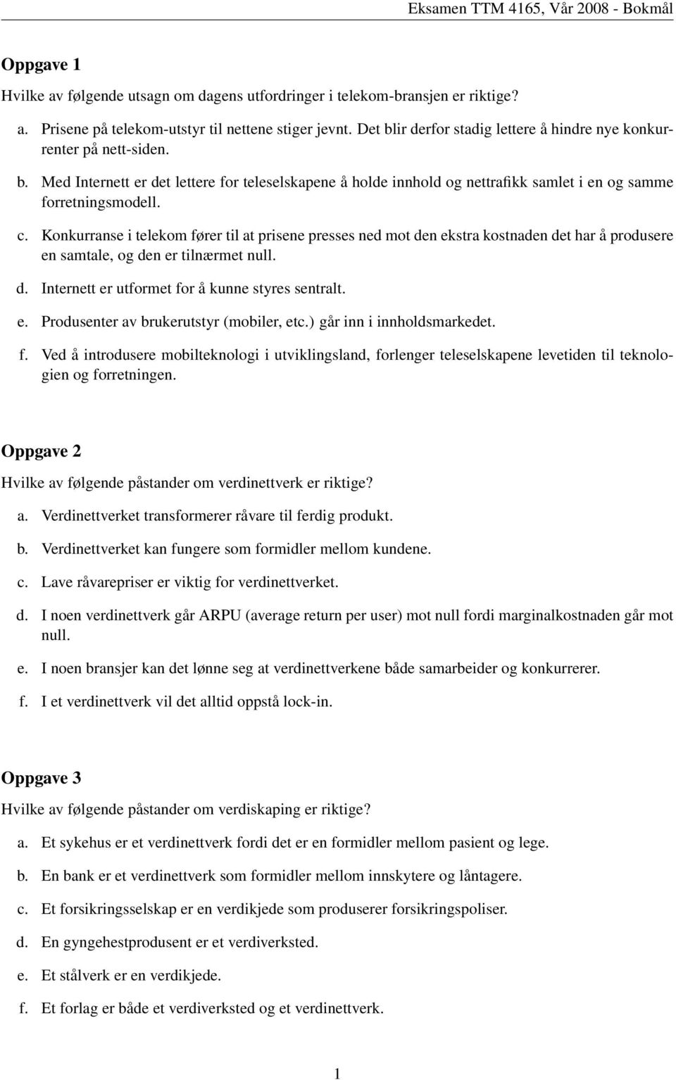 Konkurranse i telekom fører til at prisene presses ned mot den ekstra kostnaden det har å produsere en samtale, og den er tilnærmet null. d. Internett er utformet for å kunne styres sentralt. e. Produsenter av brukerutstyr (mobiler, etc.