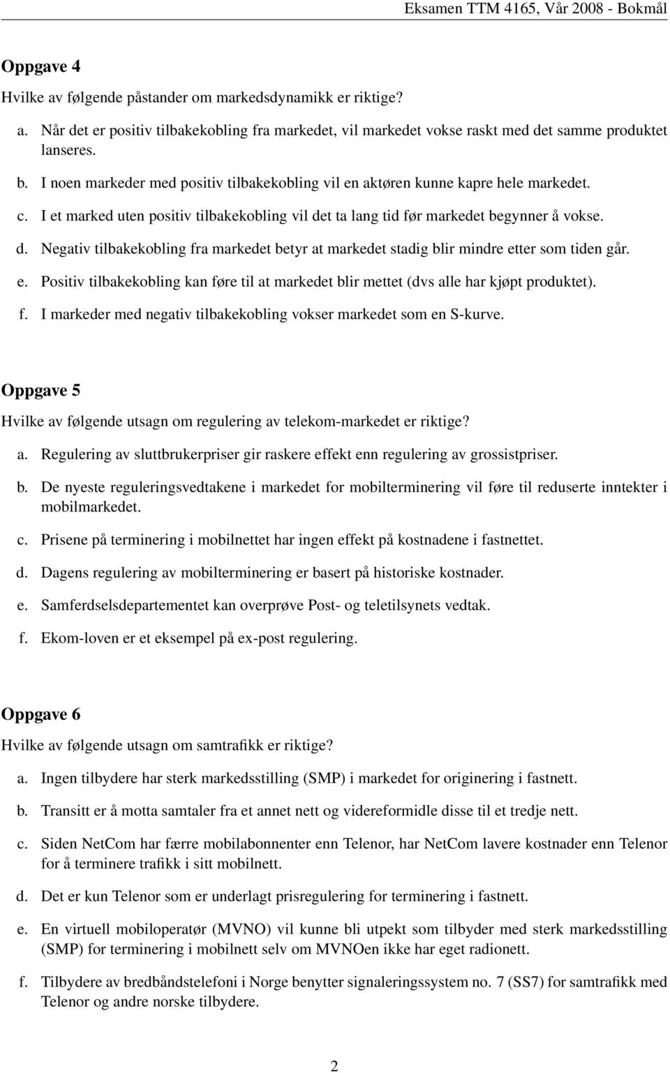 t ta lang tid før markedet begynner å vokse. d. Negativ tilbakekobling fra markedet betyr at markedet stadig blir mindre et