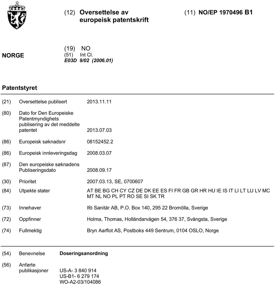 O. Box 140, 29 22 Bromölla, Sverige (72) Oppfinner Holma, Thomas, Holländarvägen 4, 376 37, Svängsta, Sverige (74) Fullmektig Bryn Aarflot AS, Postboks 449 Sentrum, 04 OSLO, Norge (4) Benevnelse