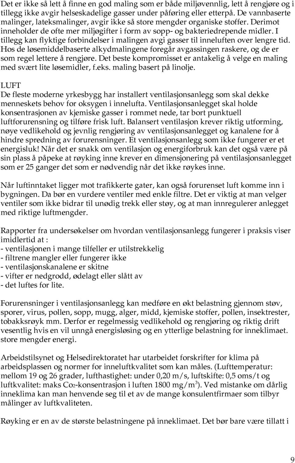 I tillegg kan flyktige forbindelser i malingen avgi gasser til inneluften over lengre tid. Hos de løsemiddelbaserte alkydmalingene foregår avgassingen raskere, og de er som regel lettere å rengjøre.