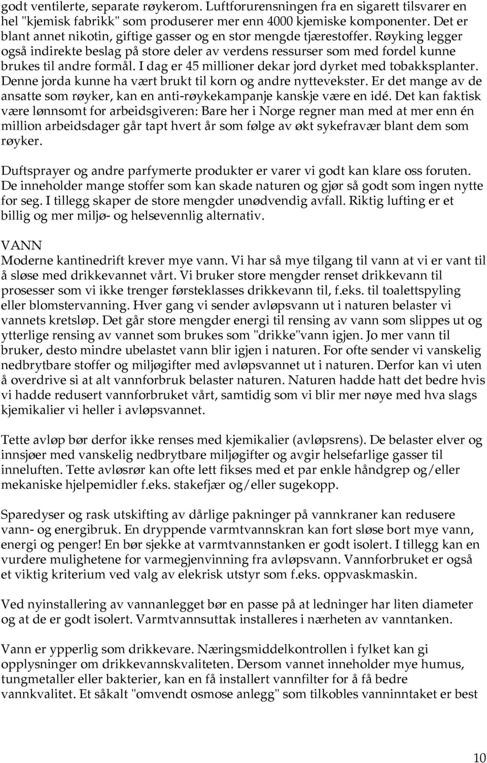 I dag er 45 millioner dekar jord dyrket med tobakksplanter. Denne jorda kunne ha vært brukt til korn og andre nyttevekster.