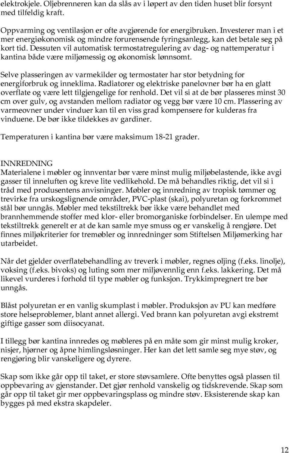 Dessuten vil automatisk termostatregulering av dag- og nattemperatur i kantina både være miljømessig og økonomisk lønnsomt.