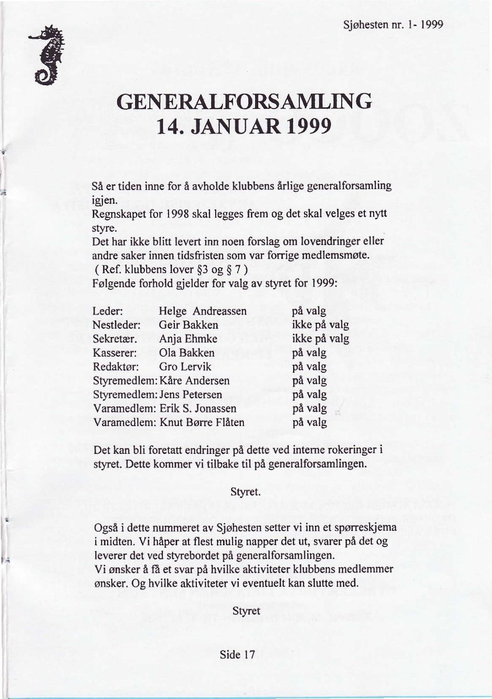 klubbens lover $3 og $ 7 ) Følgende forhold gjelder for valg av styret for 1999: Leder: Helge Andreassen Nestleder: Ceir Bakken Selaetær.