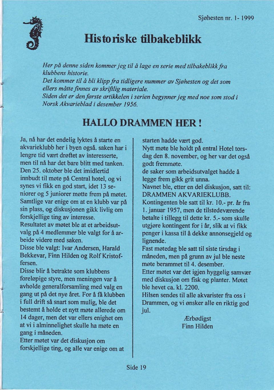 Siden del er den første artikkelen i serien begtnnerjeg med noe som stod i Norsk Alrvarieblad i desenber 1956. HALLO DRAMMEN IMR!