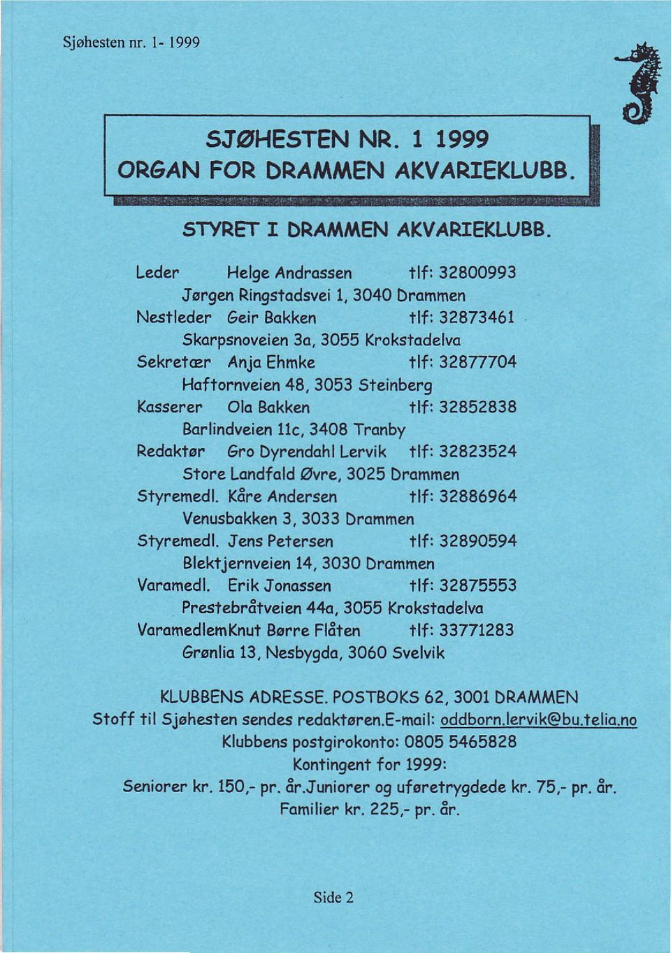 Skorpsnoveien 3o, 3055 Krokstodelva Sekretcer Anjo Ehmke tllt 328777O4 Hoftornveien 48, 3053 Steinberg Kosserer Olo Bakken tlf: 32852838 Borlindveien 11c, 34O8 Tronby Redoktør 6ro Dyrendohl Lervik