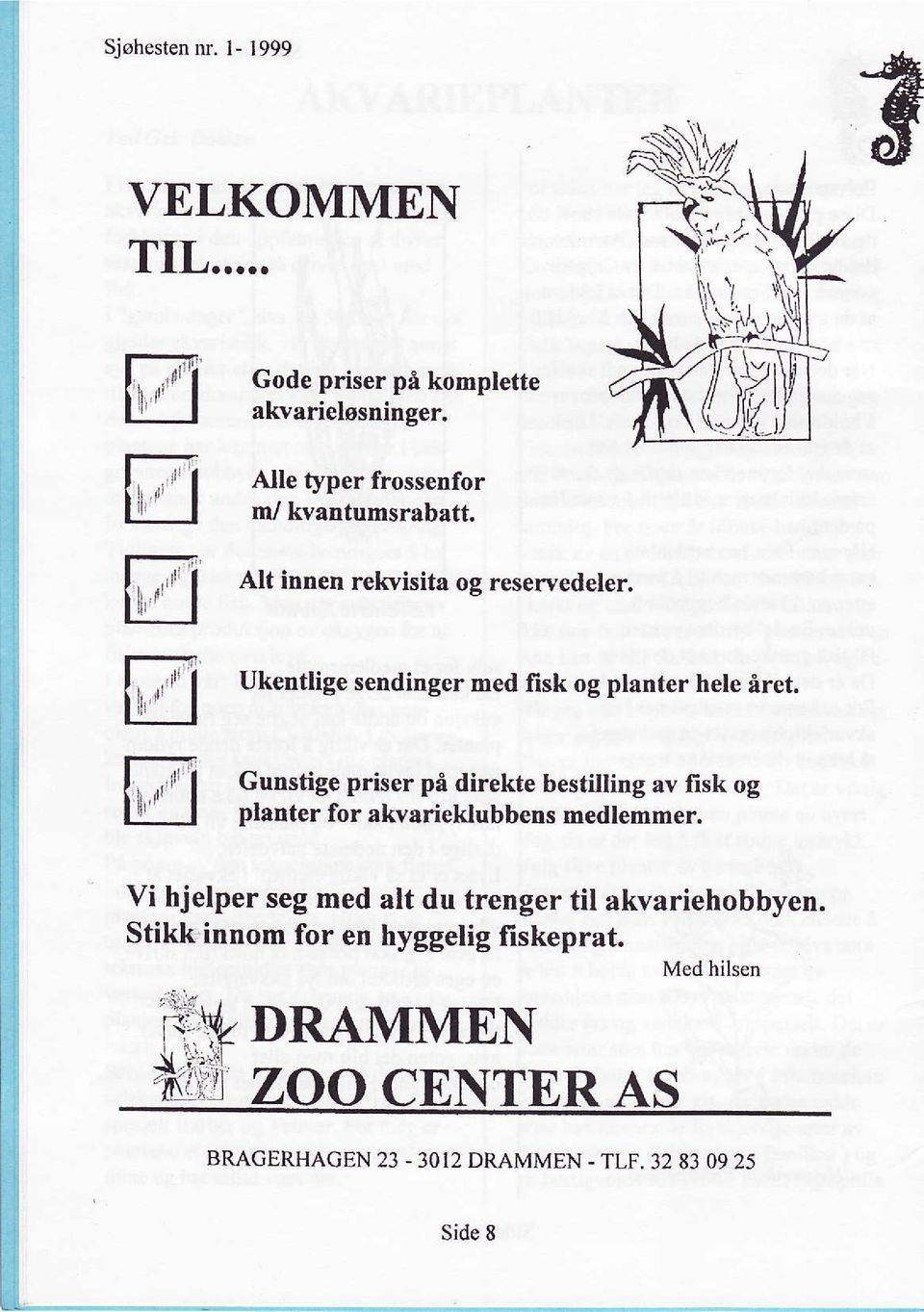 Alt innen rekvisita og reservedeler, Ø M M Ukentlige sendinger med fisk og planter hele året.