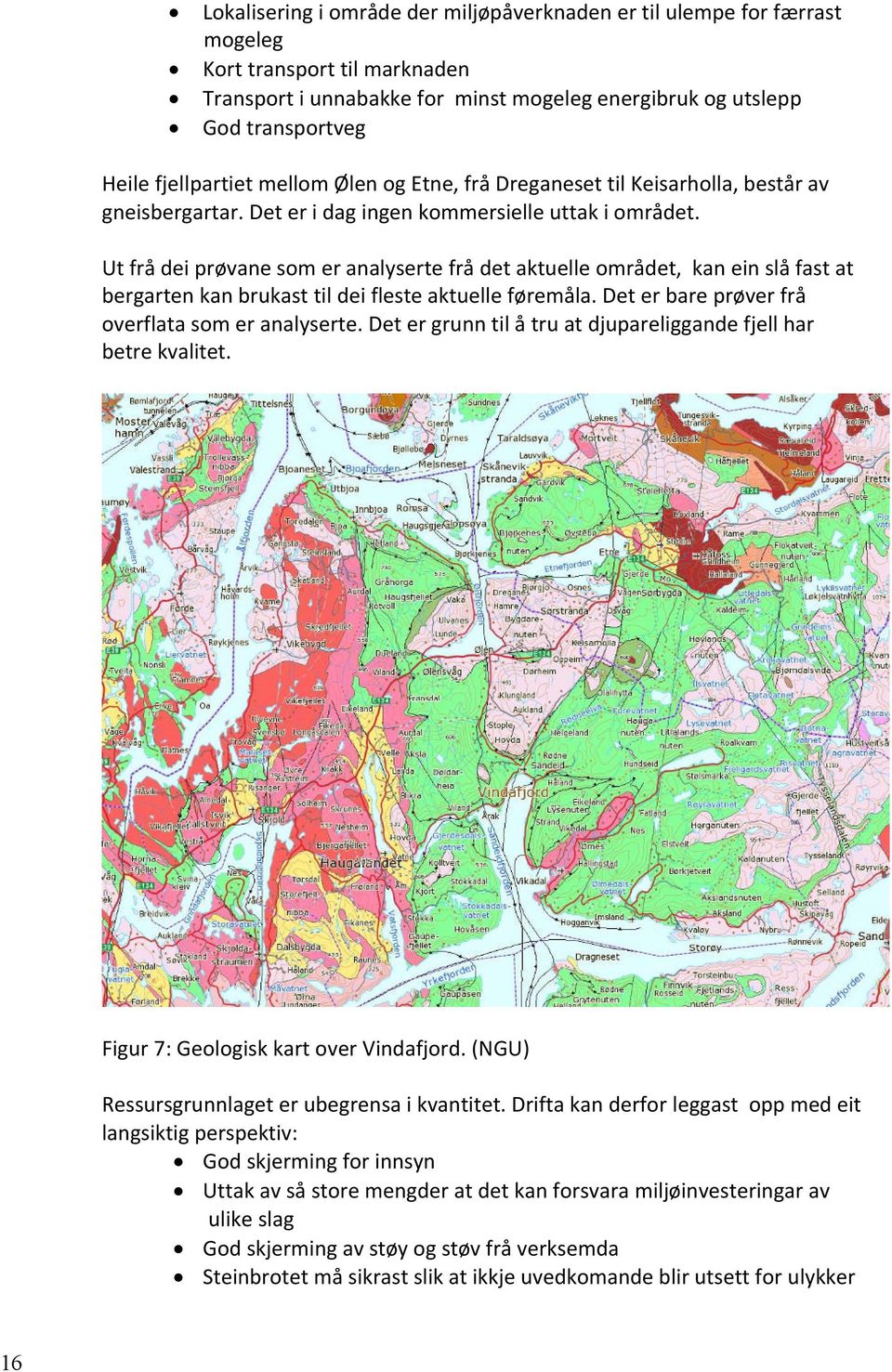 Ut frå dei prøvane som er analyserte frå det aktuelle området, kan ein slå fast at bergarten kan brukast til dei fleste aktuelle føremåla. Det er bare prøver frå overflata som er analyserte.