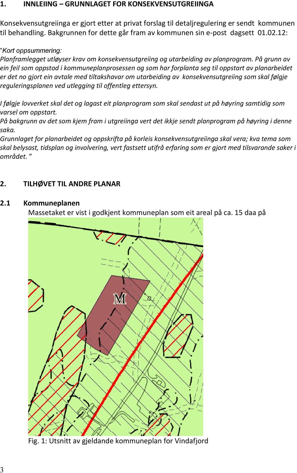 På grunn av ein feil som oppstod i kommuneplanprosessen og som har forplanta seg til oppstart av planarbeidet er det no gjort ein avtale med tiltakshavar om utarbeiding av konsekvensutgreiing som