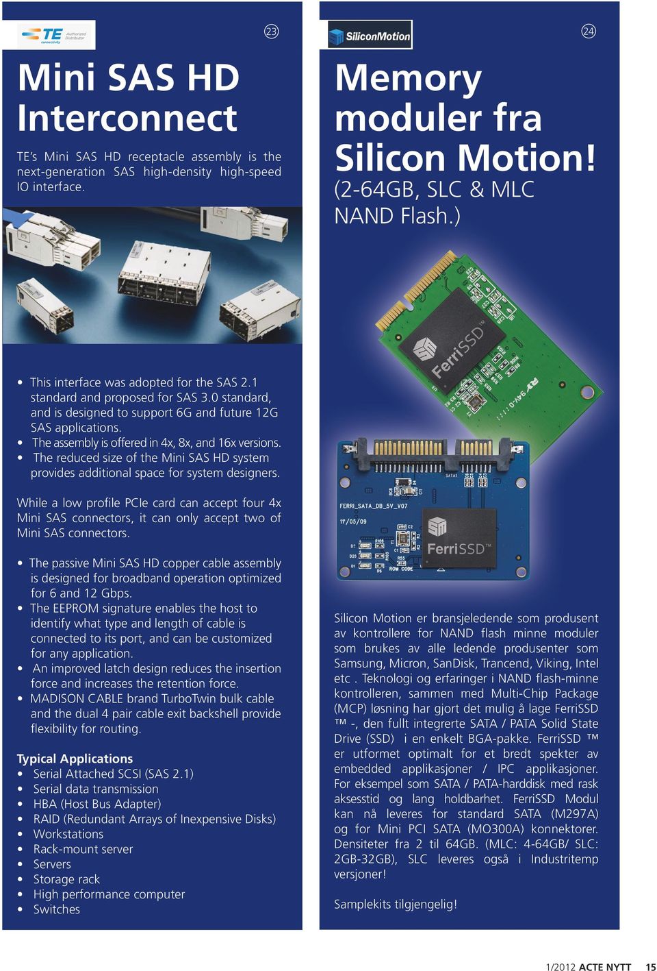 ) 24 This interface was adopted for the SAS 2.1 standard and proposed for SAS 3.0 standard, and is designed to support 6G and future 12G SAS applications.