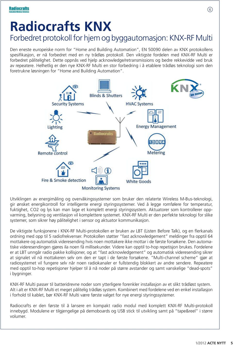 Helhetlig er den nye KNX-RF Multi en stor forbedring i å etablere trådløs teknologi som den foretrukne løsningen for Home and Building Automation.