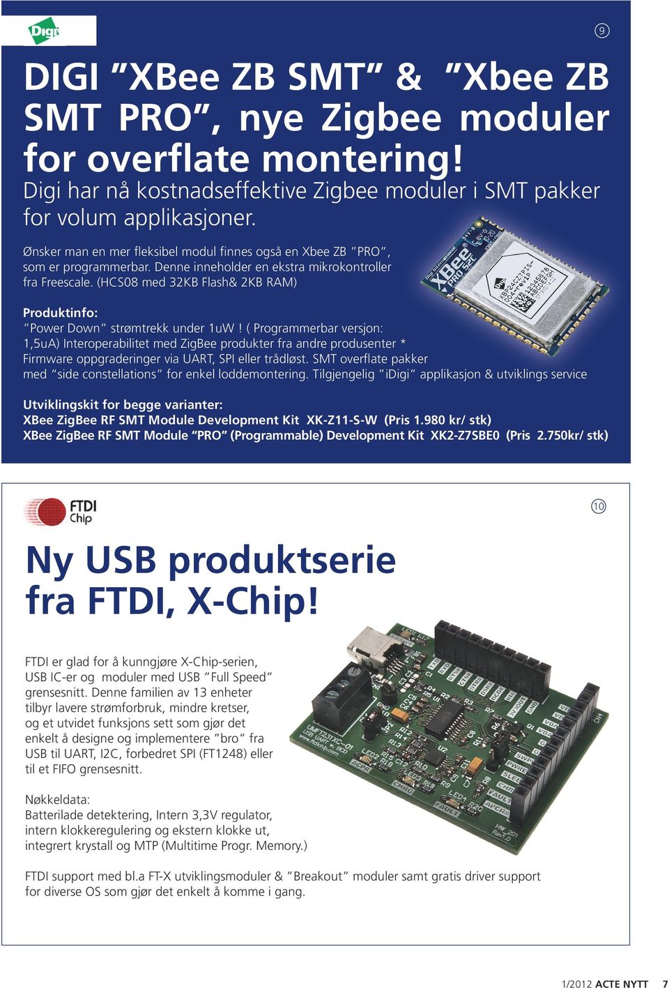 (HCS08 med 32KB Flash& 2KB RAM) Produktinfo: Power Down strømtrekk under 1uW!