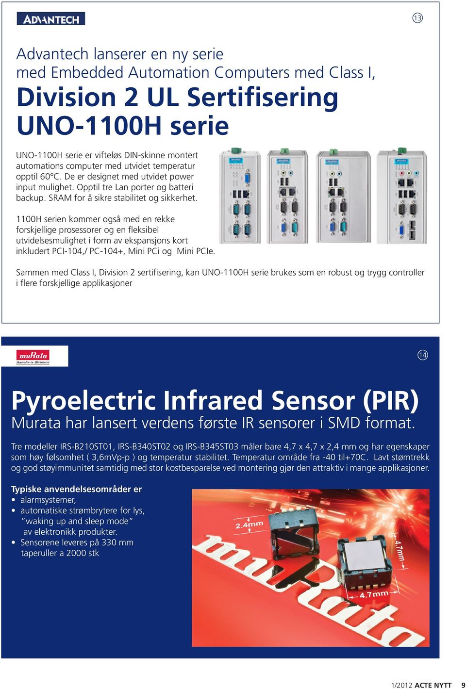 1100H serien kommer også med en rekke forskjellige prosessorer og en fleksibel utvidelsesmulighet i form av ekspansjons kort inkludert PCI-104,/ PC-104+, Mini PCi og Mini PCIe.