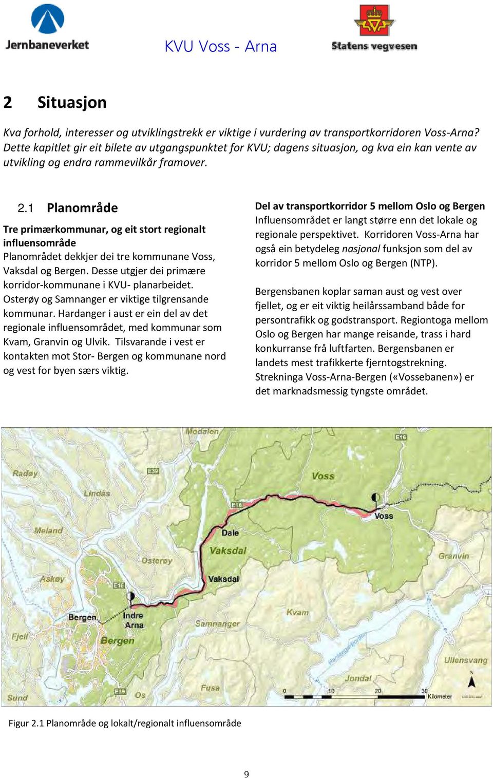 1 Planområde Tre primærkommunar, og eit stort regionalt influensområde Planområdet dekkjer dei tre kommunane Voss, Vaksdal og Bergen. Desse utgjer dei primære korridor kommunane i KVU planarbeidet.