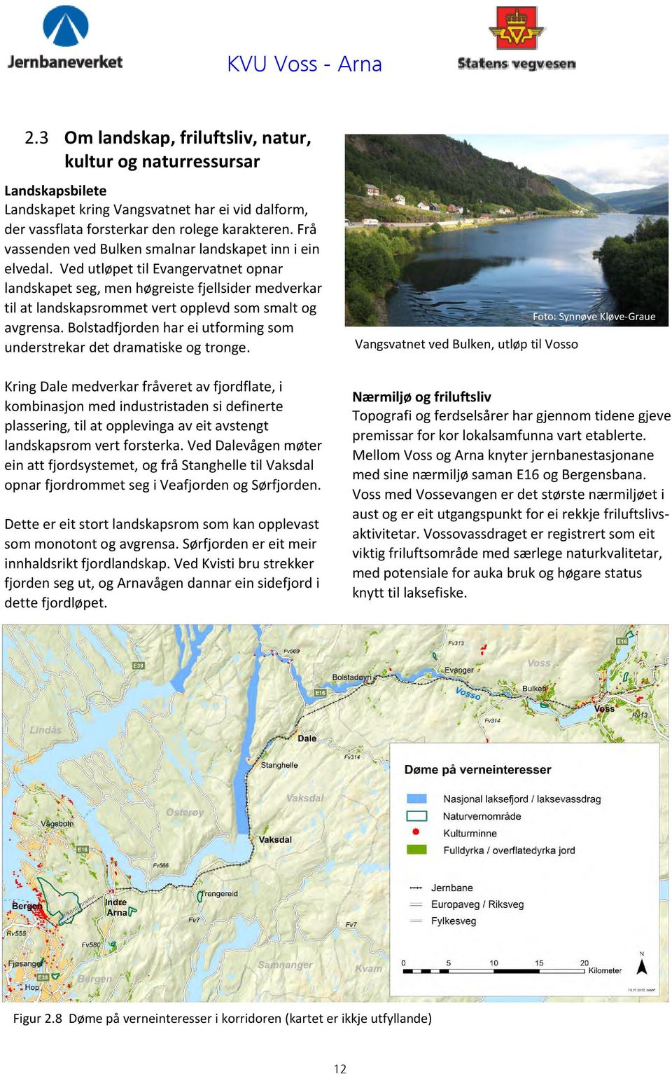 Ved utløpet til Evangervatnet opnar landskapet seg, men høgreiste fjellsider medverkar til at landskapsrommet vert opplevd som smalt og avgrensa.