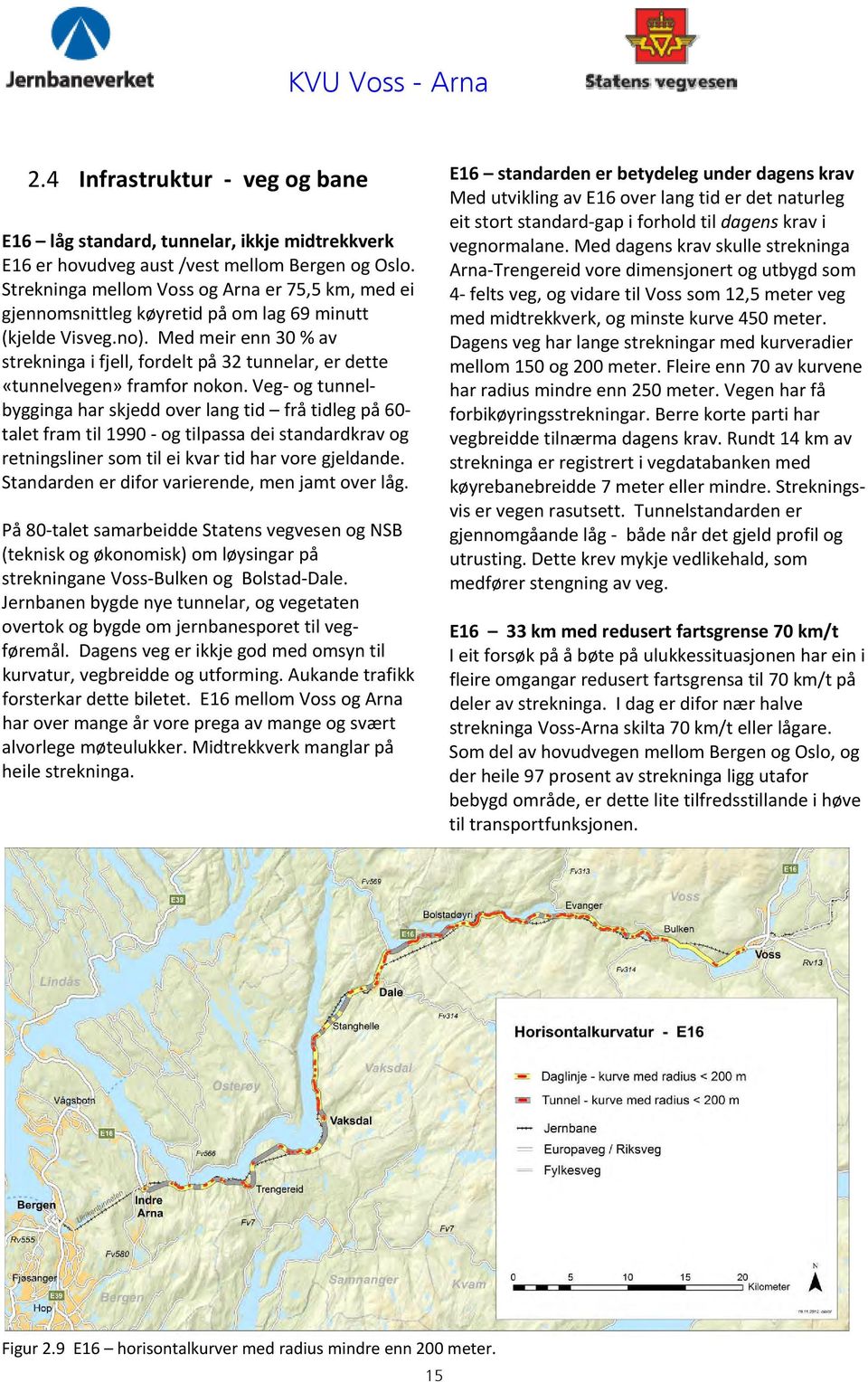 Med meir enn 30 % av strekninga i fjell, fordelt på 32 tunnelar, er dette «tunnelvegen» framfor nokon.