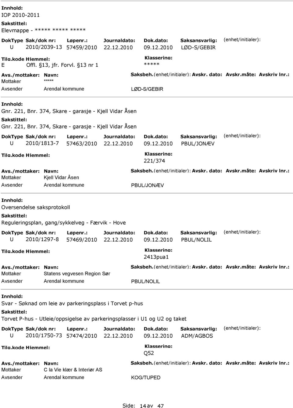 måte: Avskriv lnr.: Kjell Vidar Åsen PBL/JONÆV Oversendelse saksprotokoll Reguleringsplan, gang/sykkelveg - Færvik - Hove 2010/1297-8 57469/2010 PBL/NOLL 2413pua1 Avs./mottaker: Navn: Saksbeh. Avskr. dato: Avskr.