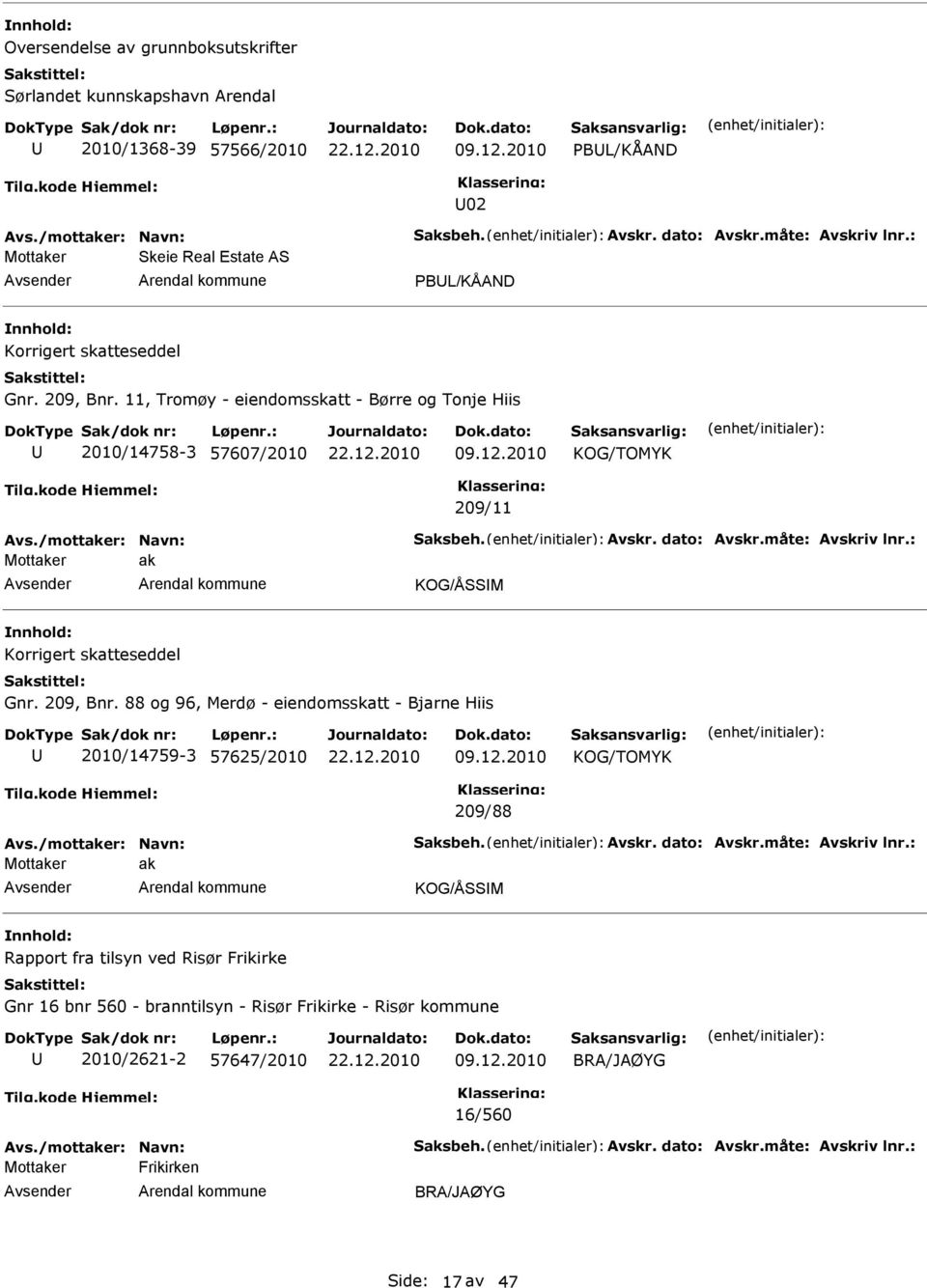 dato: Avskr.måte: Avskriv lnr.: ak KOG/ÅSSM Korrigert skatteseddel Gnr. 209, Bnr. 88 og 96, Merdø - eiendomsskatt - Bjarne Hiis 2010/14759-3 57625/2010 KOG/TOMYK 209/88 Avs./mottaker: Navn: Saksbeh.