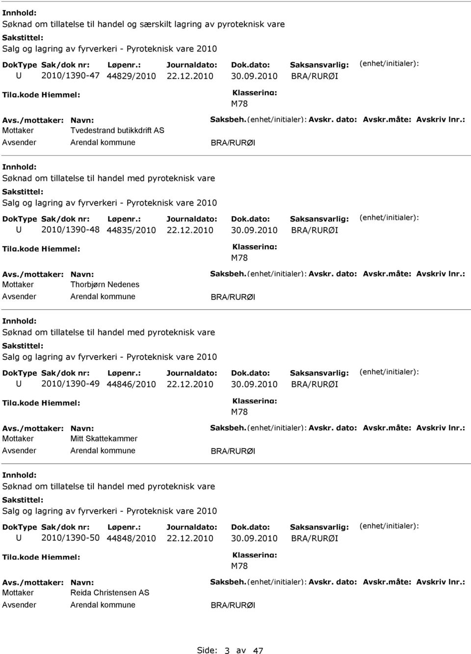 : Tvedestrand butikkdrift AS BRA/RRØ Søknad om tillatelse til handel med pyroteknisk vare Salg og lagring av fyrverkeri - Pyroteknisk vare 2010 2010/1390-48 44835/2010 30.09.2010 BRA/RRØ M78 Avs.