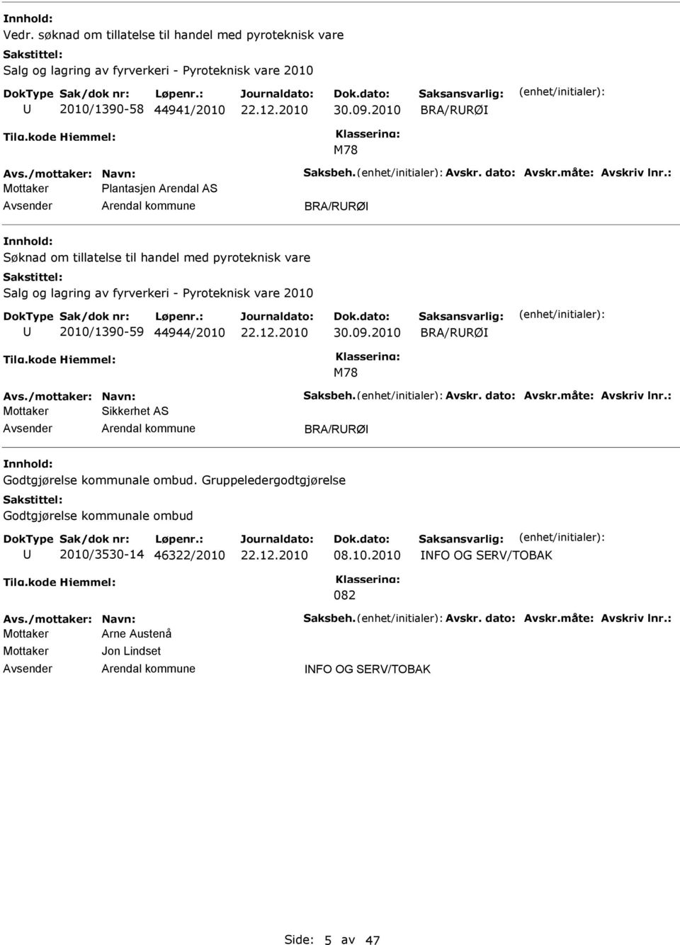 : Plantasjen Arendal AS BRA/RRØ Søknad om tillatelse til handel med pyroteknisk vare Salg og lagring av fyrverkeri - Pyroteknisk vare 2010 2010/1390-59 44944/2010 30.09.2010 BRA/RRØ M78 Avs.