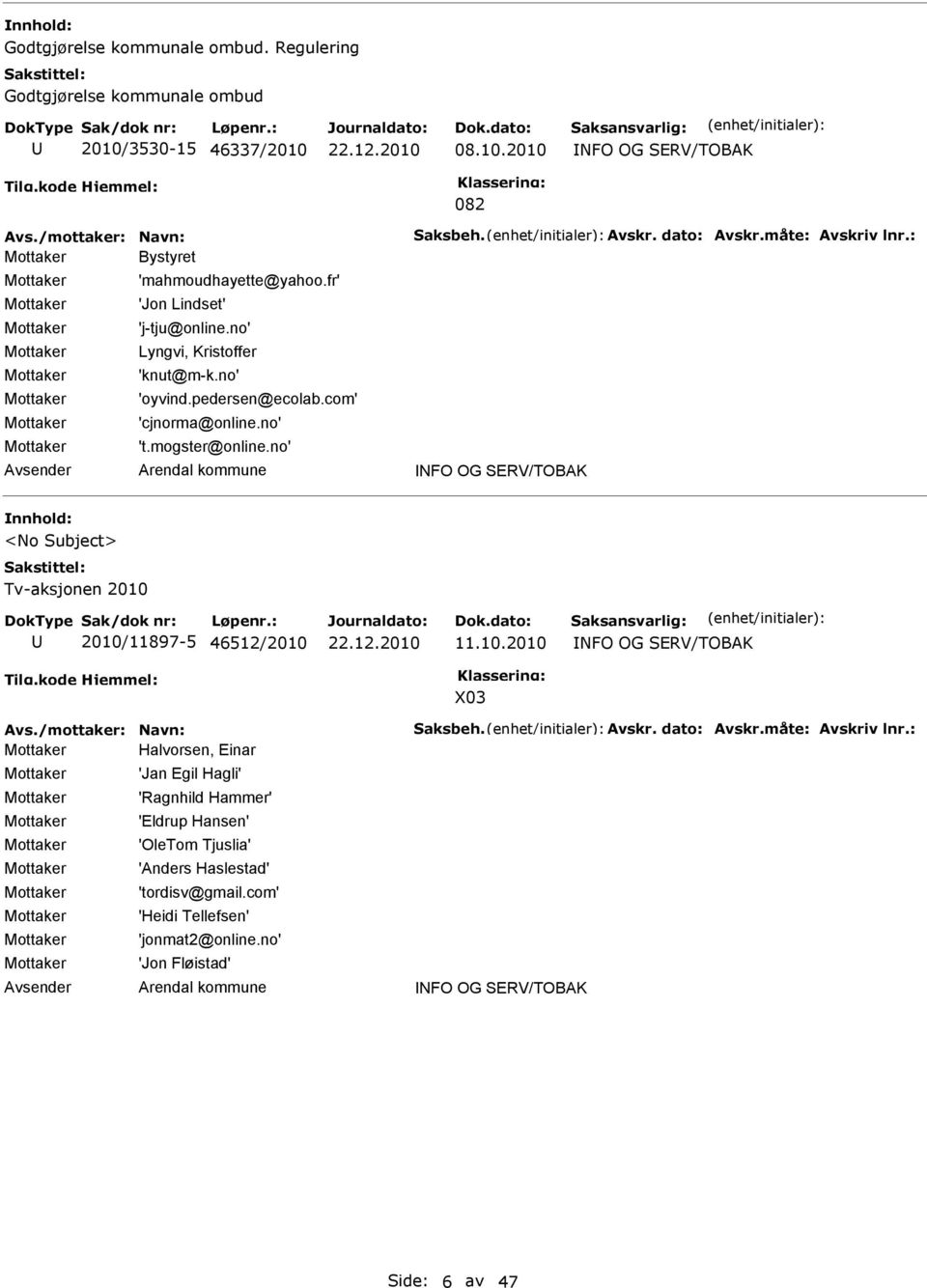 no' NFO OG SERV/TOBAK <No Subject> Tv-aksjonen 2010 2010/11897-5 46512/2010 11.10.2010 NFO OG SERV/TOBAK X03 Avs./mottaker: Navn: Saksbeh. Avskr. dato: Avskr.måte: Avskriv lnr.