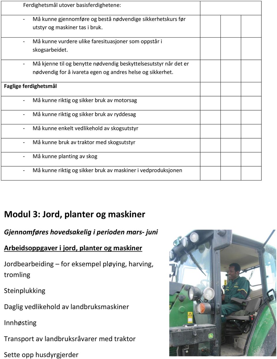 Faglige ferdighetsmål - Må kunne riktig og sikker bruk av motorsag - Må kunne riktig og sikker bruk av ryddesag - Må kunne enkelt vedlikehold av skogsutstyr - Må kunne bruk av traktor med skogsutstyr