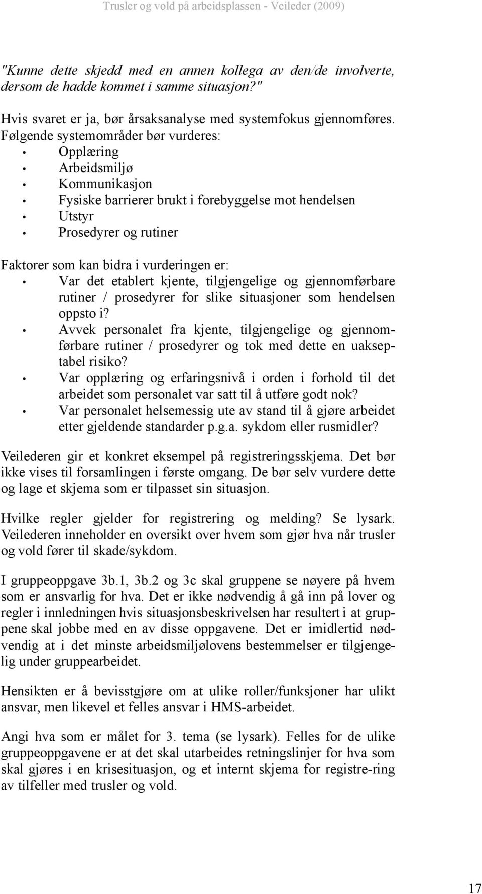 Var det etablert kjente, tilgjengelige og gjennomførbare rutiner / prosedyrer for slike situasjoner som hendelsen oppsto i?