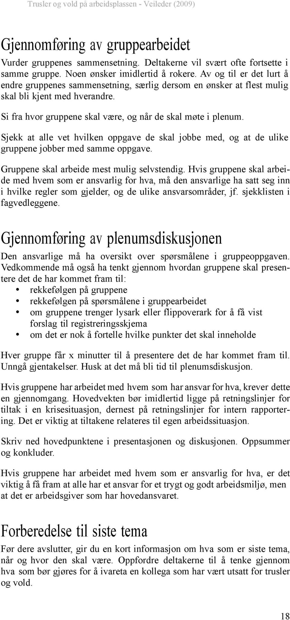 Sjekk at alle vet hvilken oppgave de skal jobbe med, og at de ulike gruppene jobber med samme oppgave. Gruppene skal arbeide mest mulig selvstendig.