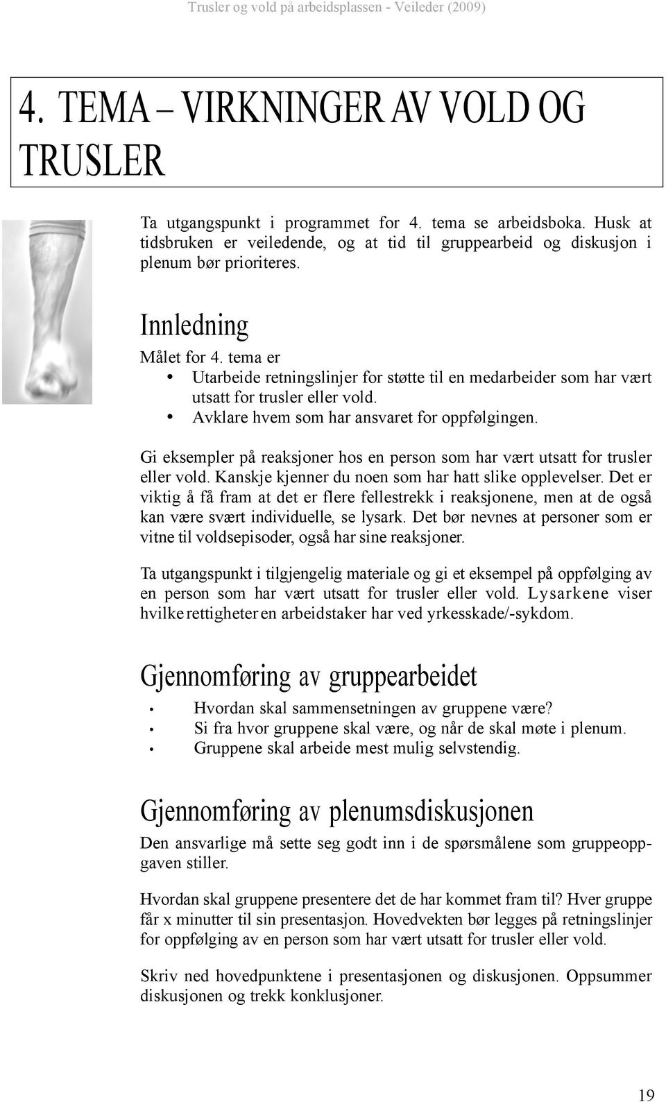 Gi eksempler på reaksjoner hos en person som har vært utsatt for trusler eller vold. Kanskje kjenner du noen som har hatt slike opplevelser.