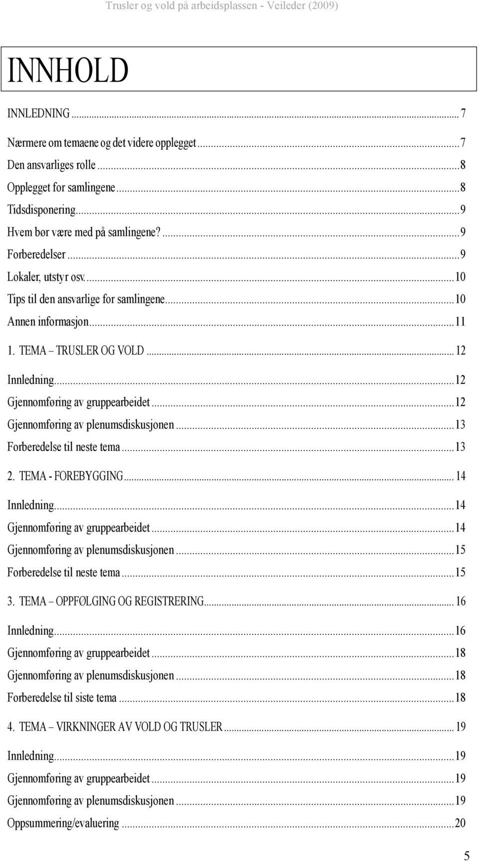 ..12 Gjennomføring av plenumsdiskusjonen...13 Forberedelse til neste tema...13 2. TEMA - FOREBYGGING... 14 Innledning...14 Gjennomføring av gruppearbeidet...14 Gjennomføring av plenumsdiskusjonen.