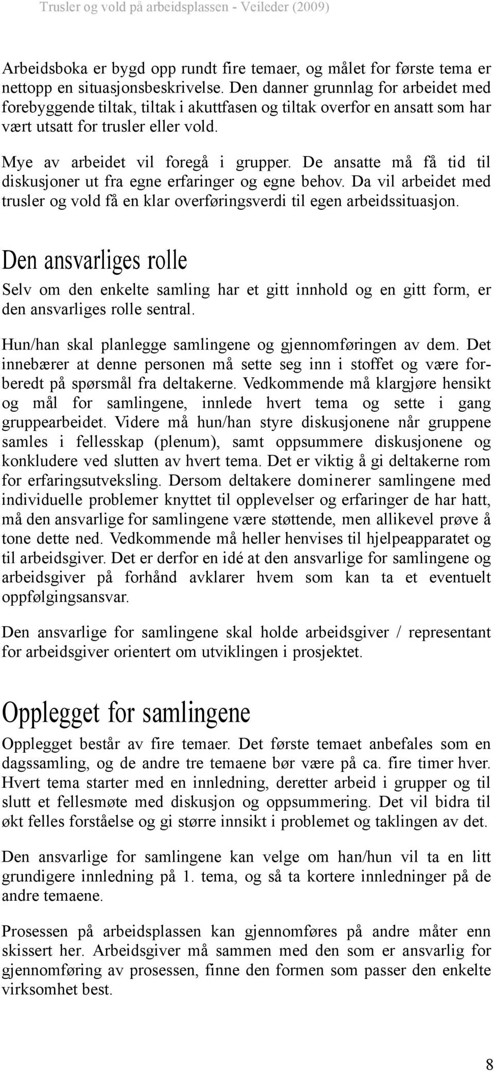 De ansatte må få tid til diskusjoner ut fra egne erfaringer og egne behov. Da vil arbeidet med trusler og vold få en klar overføringsverdi til egen arbeidssituasjon.