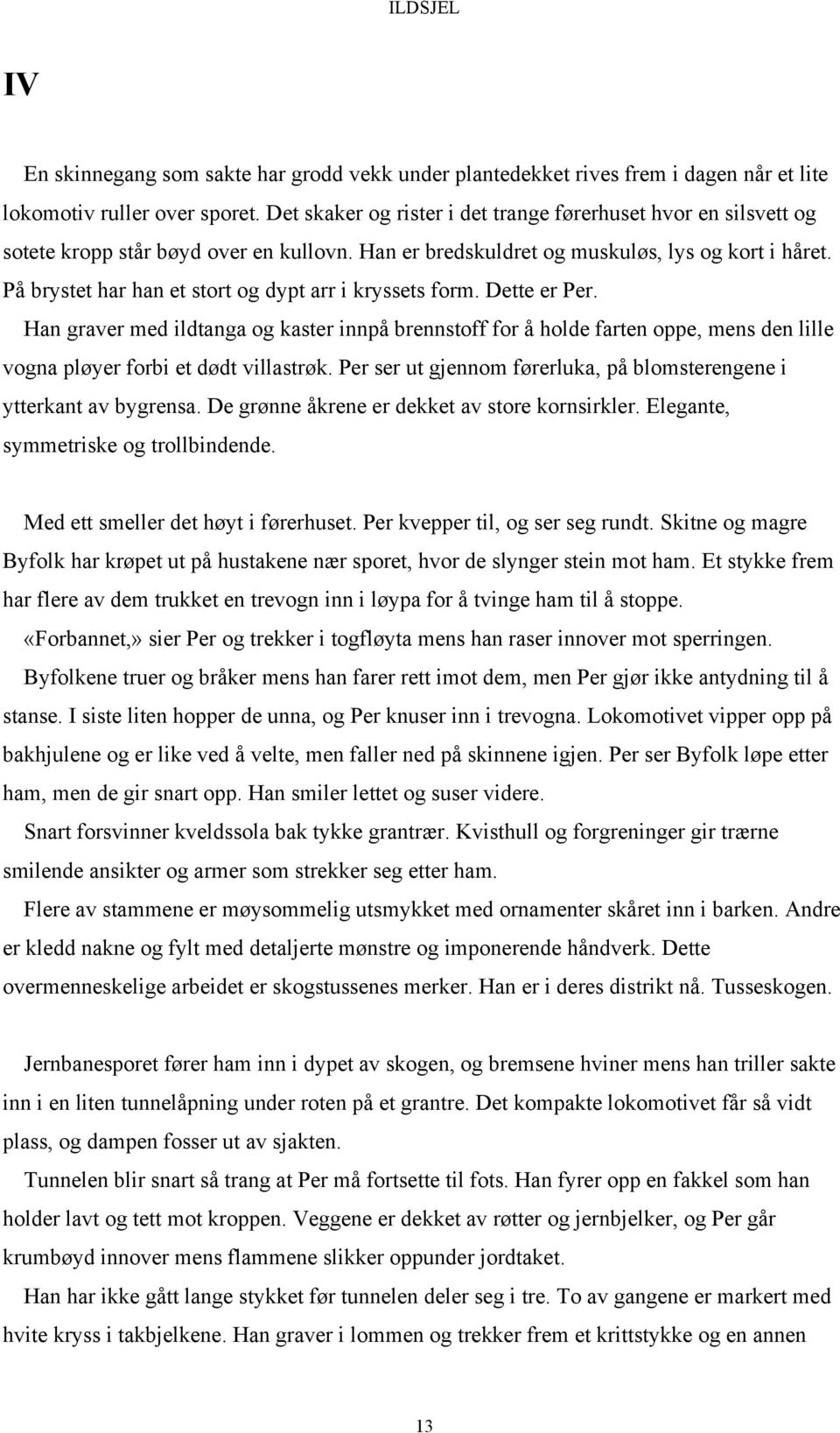 På brystet har han et stort og dypt arr i kryssets form. Dette er Per. Han graver med ildtanga og kaster innpå brennstoff for å holde farten oppe, mens den lille vogna pløyer forbi et dødt villastrøk.