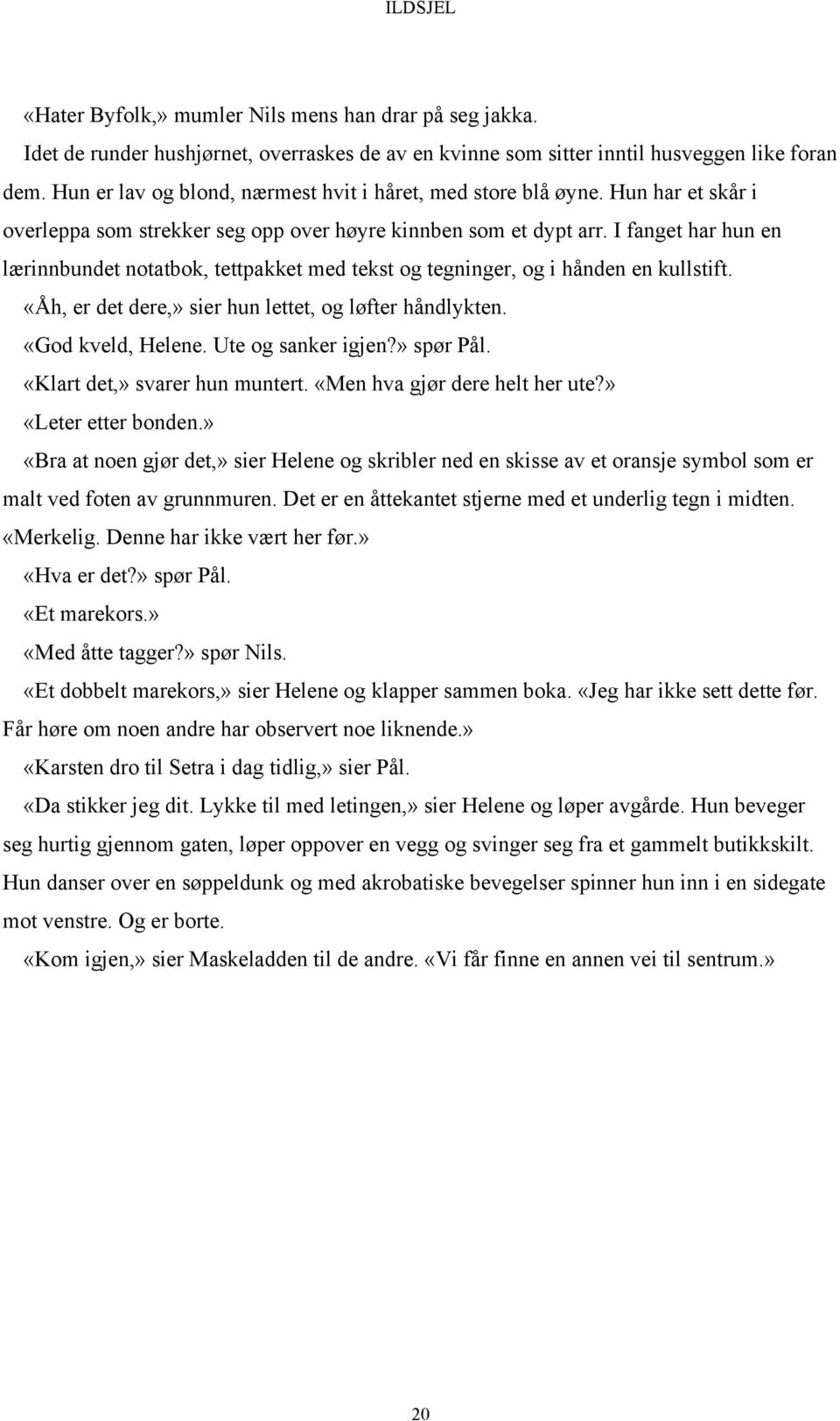 I fanget har hun en lærinnbundet notatbok, tettpakket med tekst og tegninger, og i hånden en kullstift. «Åh, er det dere,» sier hun lettet, og løfter håndlykten. «God kveld, Helene.