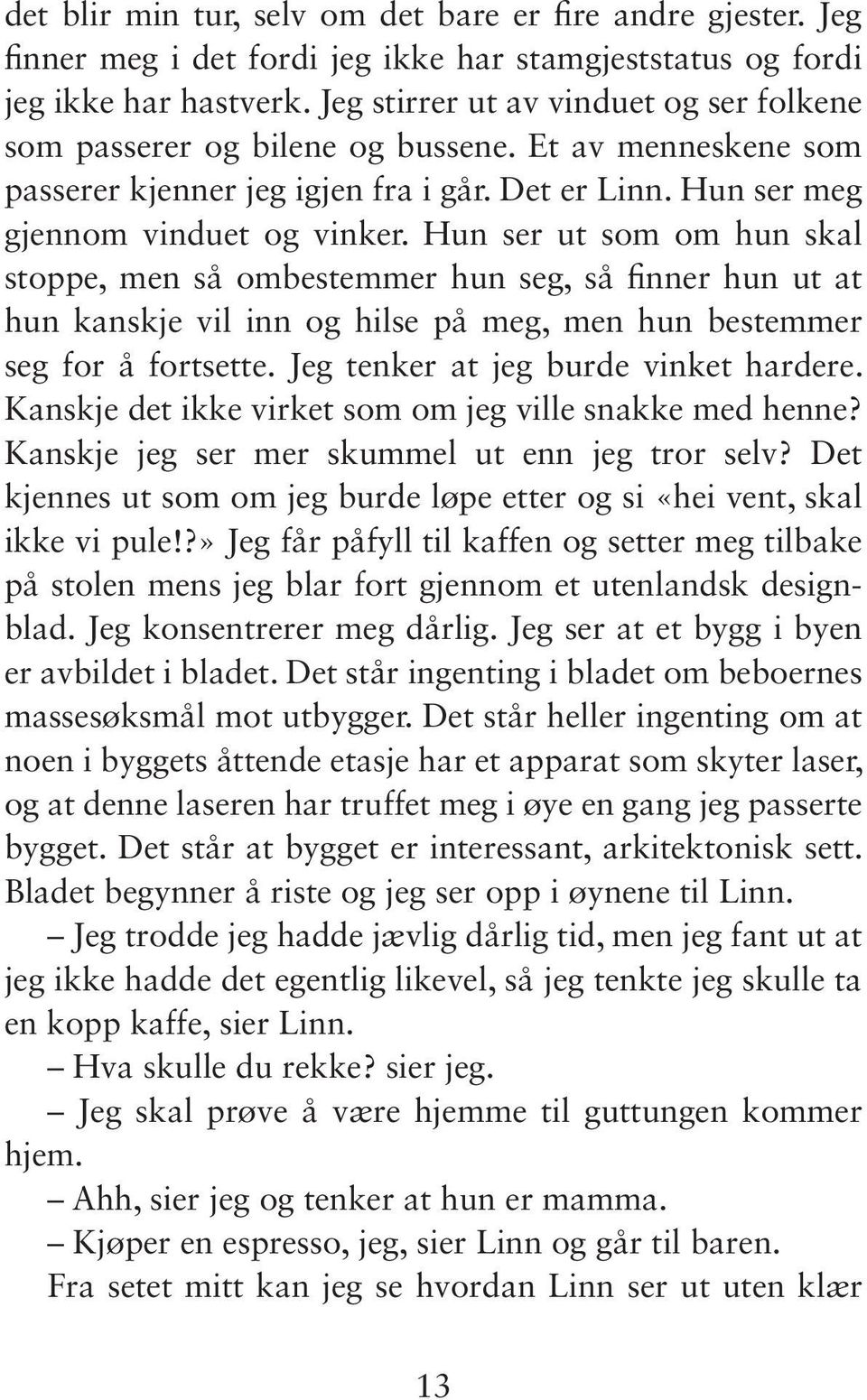 Hun ser ut som om hun skal stoppe, men så ombestemmer hun seg, så finner hun ut at hun kanskje vil inn og hilse på meg, men hun bestemmer seg for å fortsette. Jeg tenker at jeg burde vinket hardere.