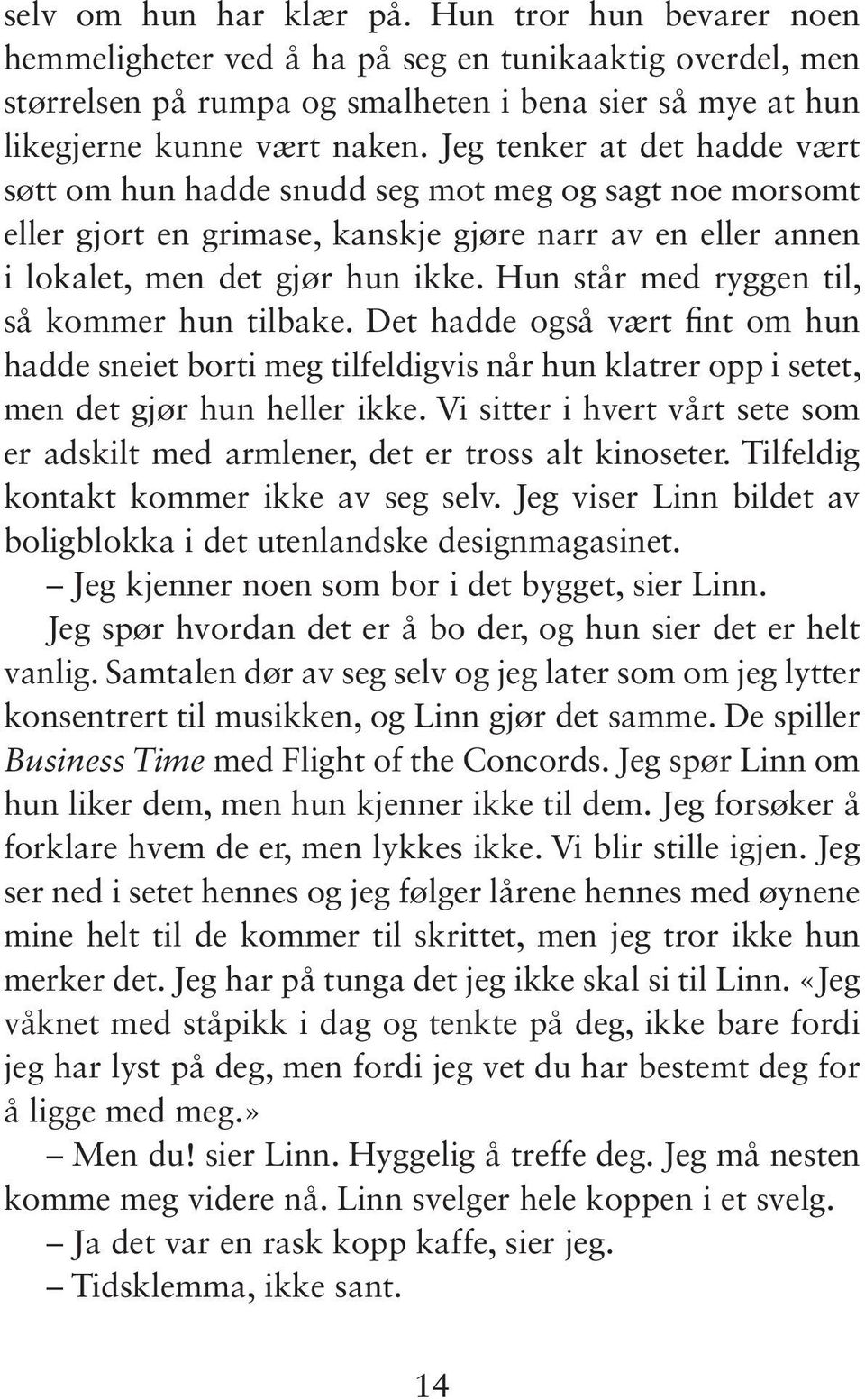 Hun står med ryggen til, så kommer hun tilbake. Det hadde også vært fint om hun hadde sneiet borti meg tilfeldigvis når hun klatrer opp i setet, men det gjør hun heller ikke.