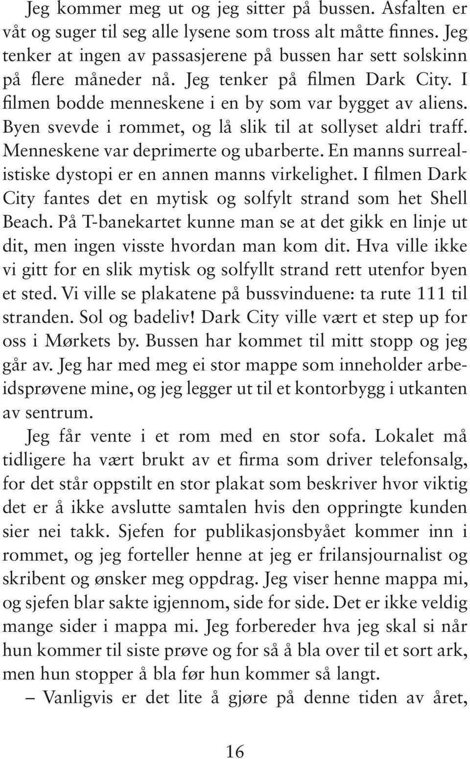 En manns surrealistiske dystopi er en annen manns virkelighet. I filmen Dark City fantes det en mytisk og solfylt strand som het Shell Beach.