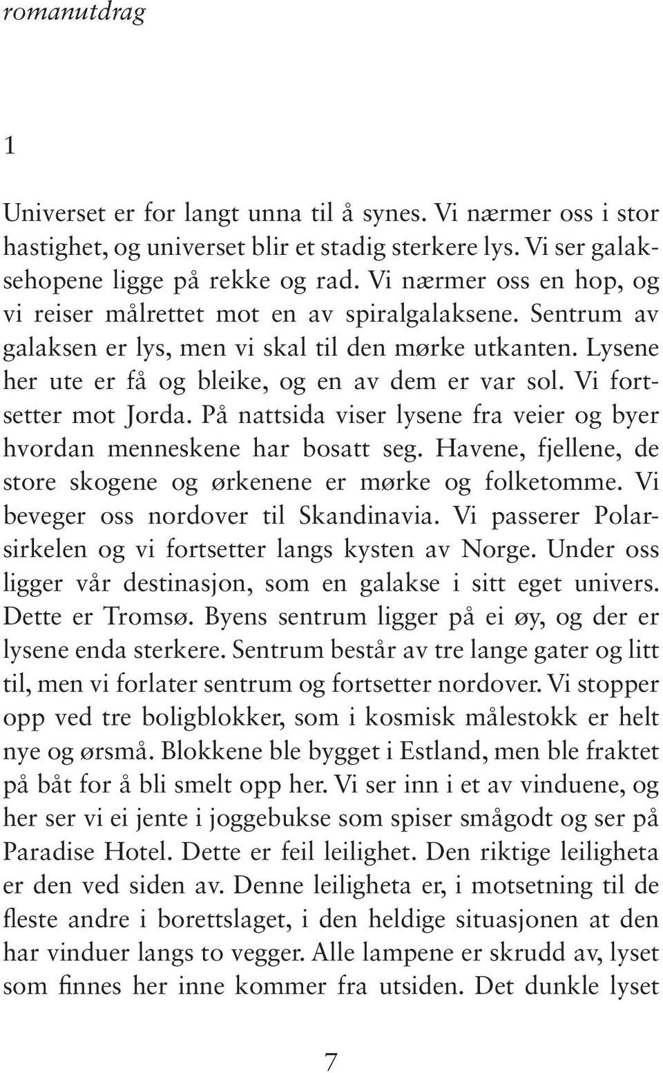 Vi fortsetter mot Jorda. På nattsida viser lysene fra veier og byer hvordan menneskene har bosatt seg. Havene, fjellene, de store skogene og ørkenene er mørke og folketomme.