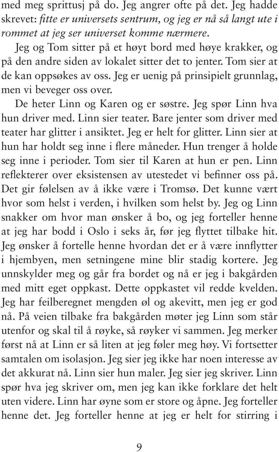 Jeg er uenig på prinsipielt grunnlag, men vi beveger oss over. De heter Linn og Karen og er søstre. Jeg spør Linn hva hun driver med. Linn sier teater.