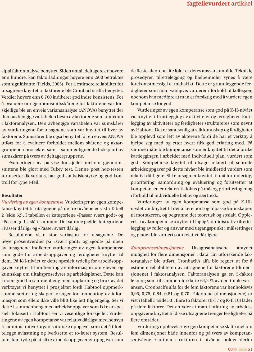 For å evaluere om gjennomsnittsskårene for faktorene var forskjellige ble en enveis variansanalyse (ANOVA) benyttet der den uavhengige variabelen besto av faktorene som framkom i faktoranalysen.