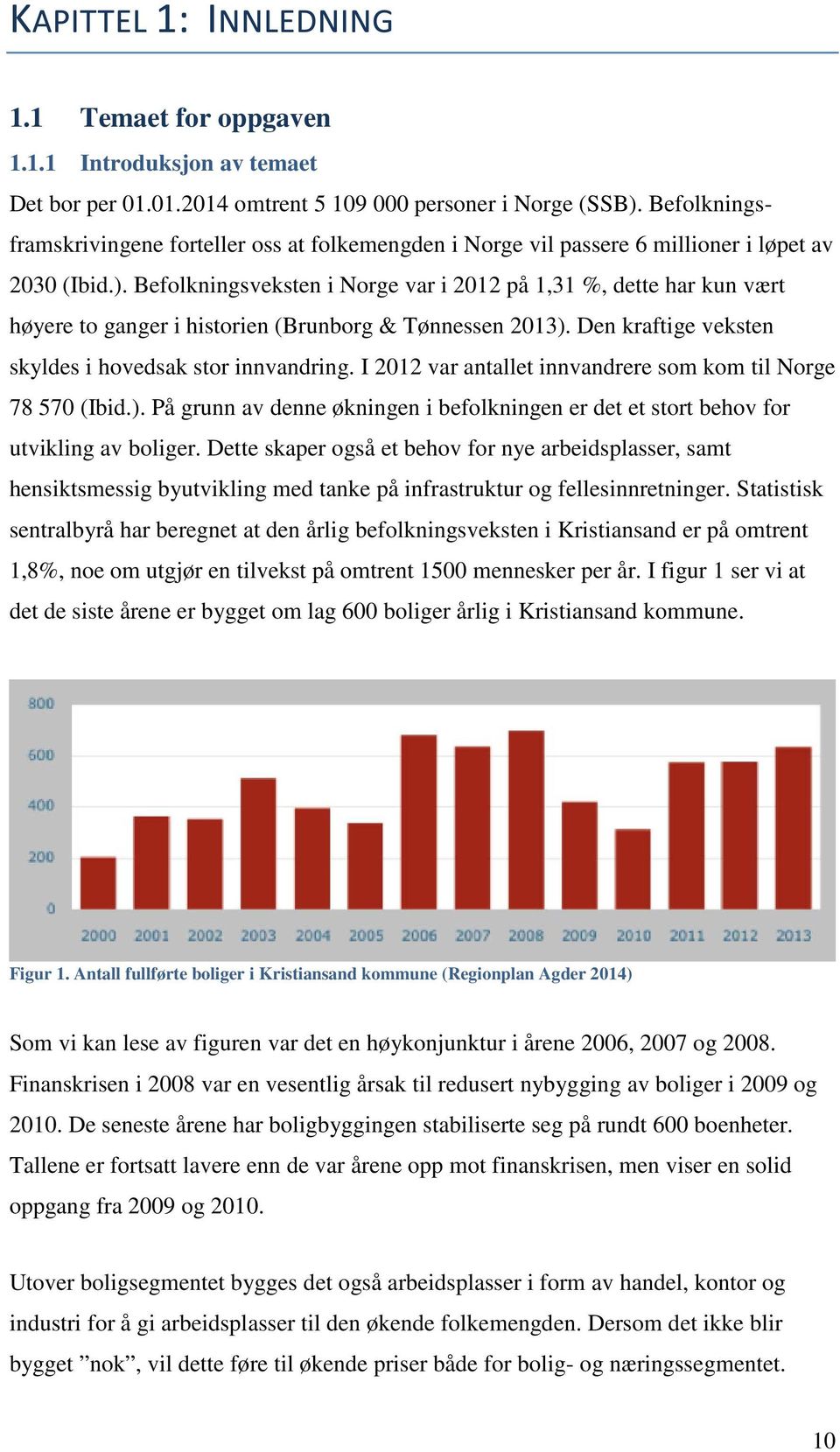 Befolkningsveksten i Norge var i 2012 på 1,31 %, dette har kun vært høyere to ganger i historien (Brunborg & Tønnessen 2013). Den kraftige veksten skyldes i hovedsak stor innvandring.