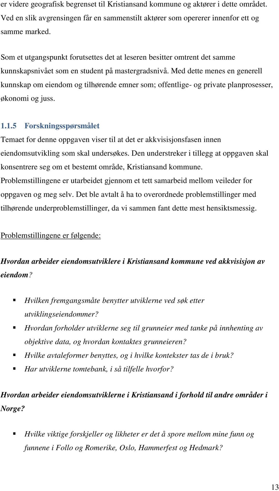 Med dette menes en generell kunnskap om eiendom og tilhørende emner som; offentlige- og private planprosesser, økonomi og juss. 1.