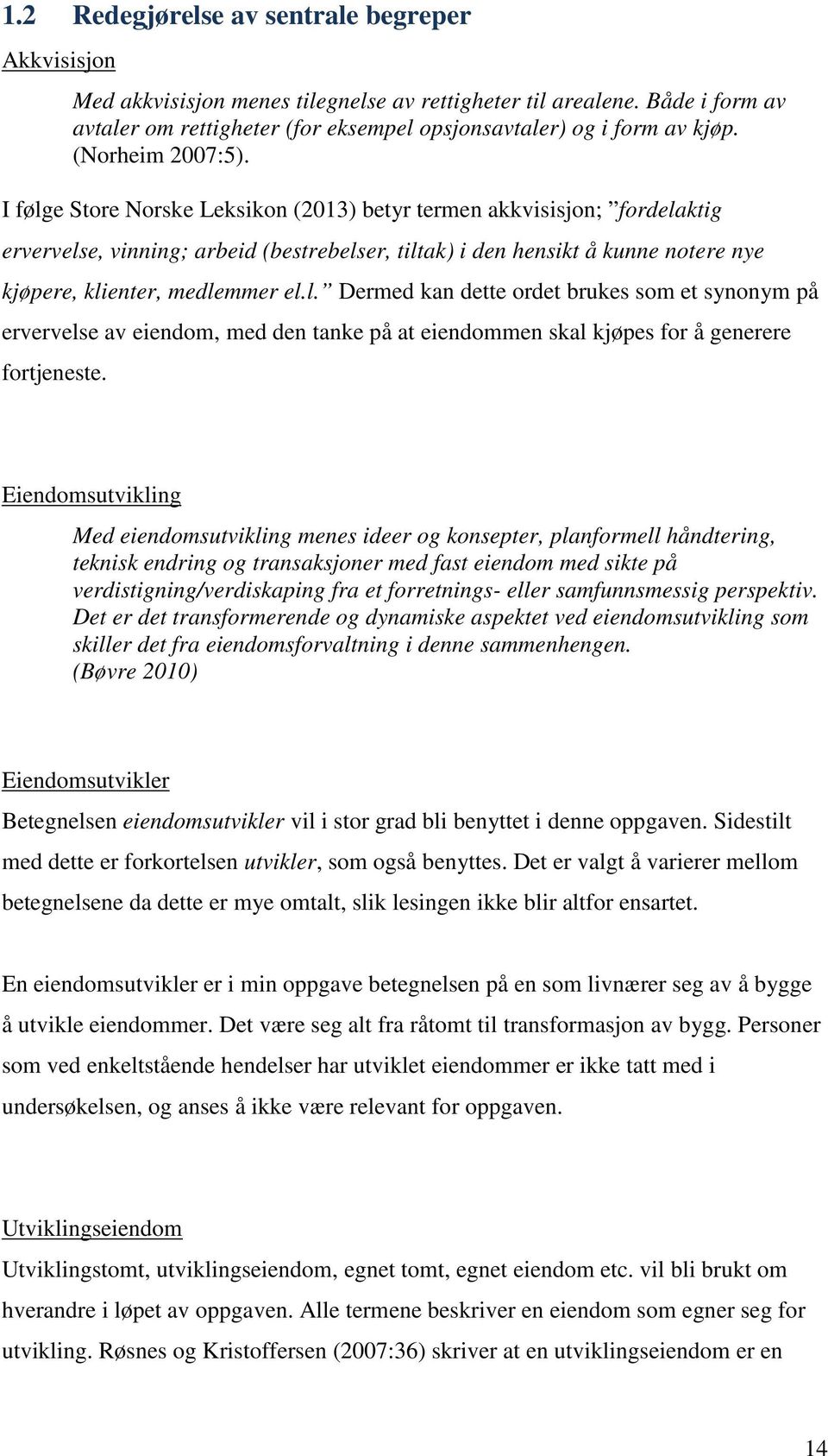 I følge Store Norske Leksikon (2013) betyr termen akkvisisjon; fordelaktig ervervelse, vinning; arbeid (bestrebelser, tiltak) i den hensikt å kunne notere nye kjøpere, klienter, medlemmer el.l. Dermed kan dette ordet brukes som et synonym på ervervelse av eiendom, med den tanke på at eiendommen skal kjøpes for å generere fortjeneste.