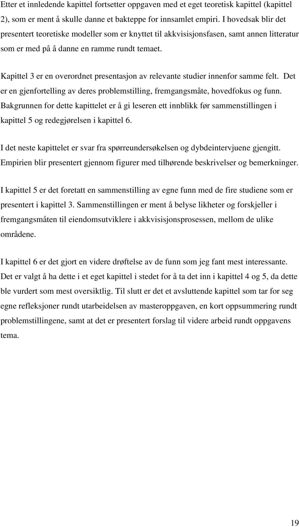 Kapittel 3 er en overordnet presentasjon av relevante studier innenfor samme felt. Det er en gjenfortelling av deres problemstilling, fremgangsmåte, hovedfokus og funn.